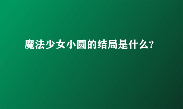 魔法少女小圆的结局是什么?