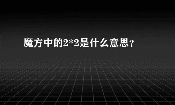 魔方中的2*2是什么意思？