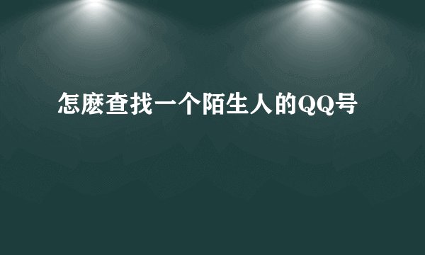 怎麽查找一个陌生人的QQ号