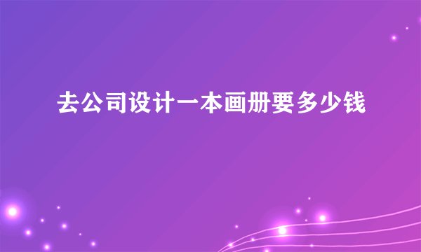 去公司设计一本画册要多少钱