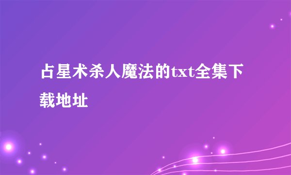 占星术杀人魔法的txt全集下载地址