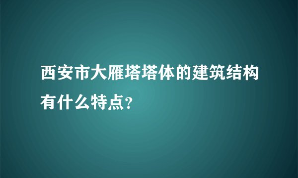 西安市大雁塔塔体的建筑结构有什么特点？