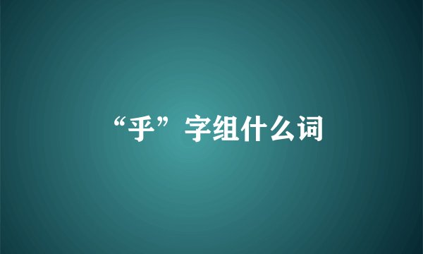 “乎”字组什么词