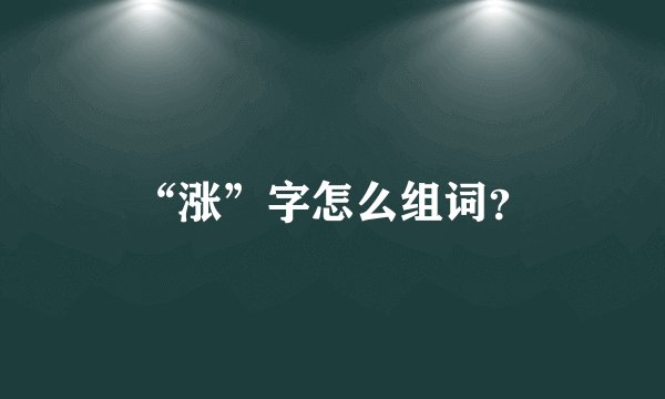 “涨”字怎么组词？