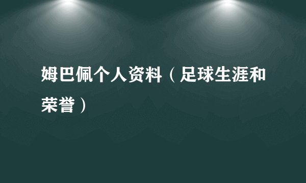 姆巴佩个人资料（足球生涯和荣誉）