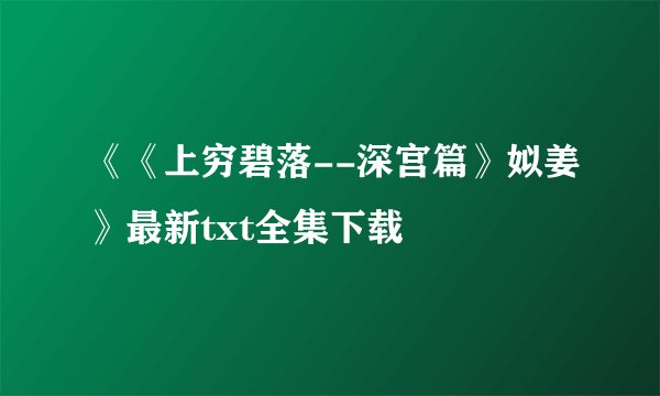 《《上穷碧落--深宫篇》姒姜》最新txt全集下载