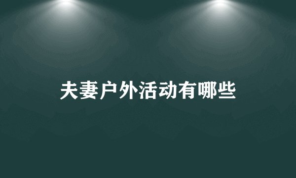 夫妻户外活动有哪些