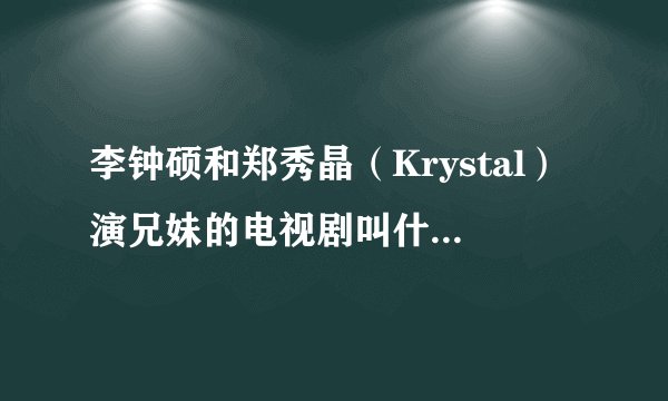 李钟硕和郑秀晶（Krystal）演兄妹的电视剧叫什么？在哪里可以看？