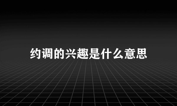 约调的兴趣是什么意思