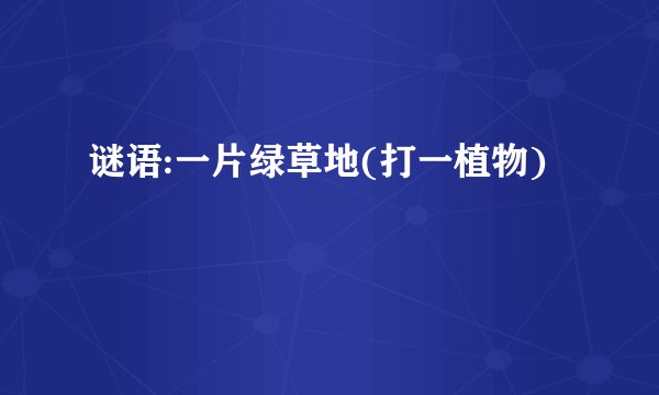 谜语:一片绿草地(打一植物)