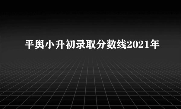 平舆小升初录取分数线2021年