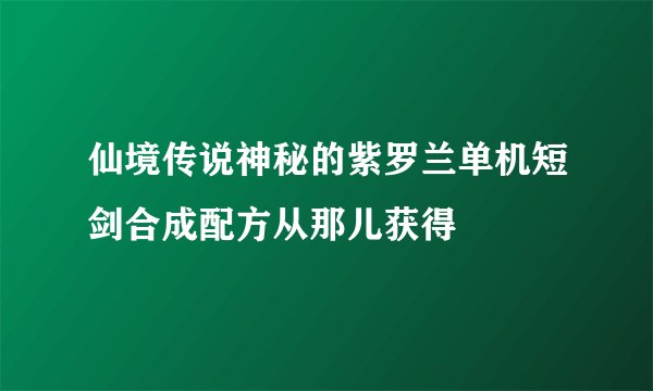 仙境传说神秘的紫罗兰单机短剑合成配方从那儿获得