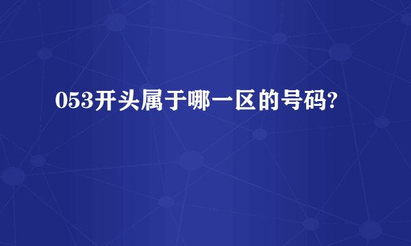 053开头属于哪一区的号码?