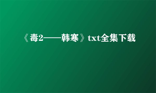 《毒2——韩寒》txt全集下载
