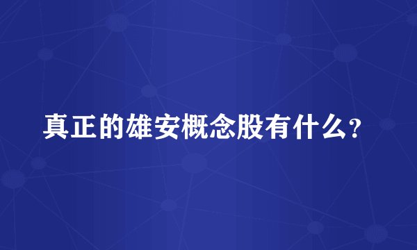 真正的雄安概念股有什么？