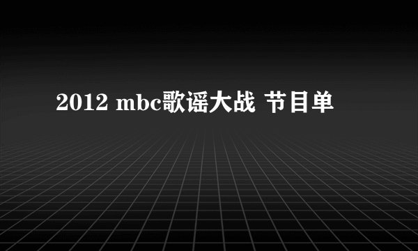 2012 mbc歌谣大战 节目单