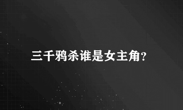 三千鸦杀谁是女主角？