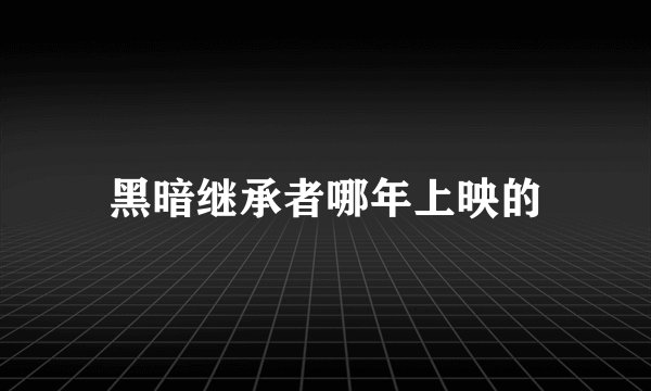 黑暗继承者哪年上映的