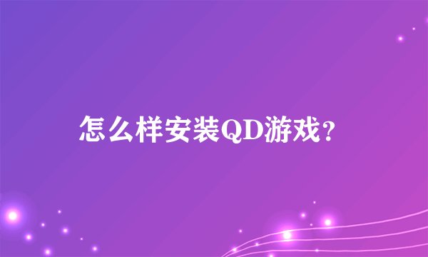 怎么样安装QD游戏？