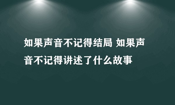 如果声音不记得结局 如果声音不记得讲述了什么故事