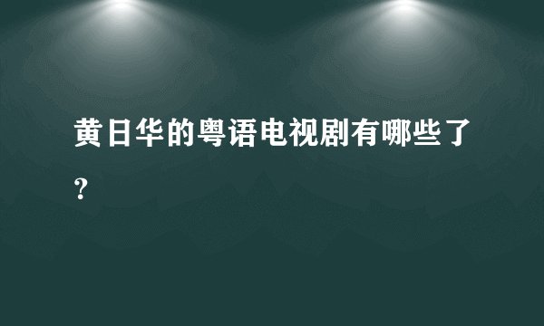 黄日华的粤语电视剧有哪些了？