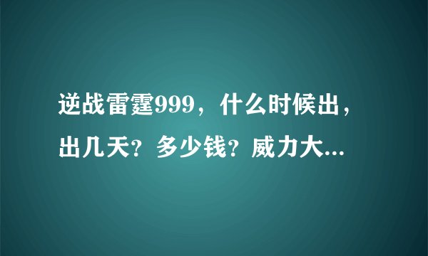 逆战雷霆999，什么时候出，出几天？多少钱？威力大吗？我想买，求解答！