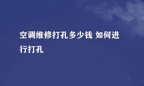空调维修打孔多少钱 如何进行打孔