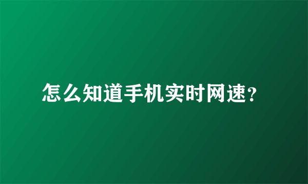 怎么知道手机实时网速？