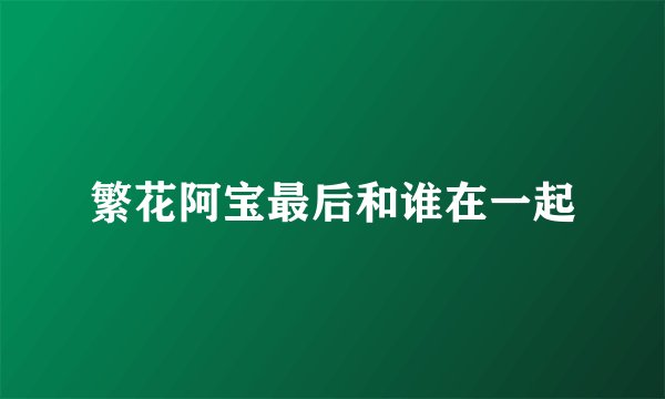 繁花阿宝最后和谁在一起