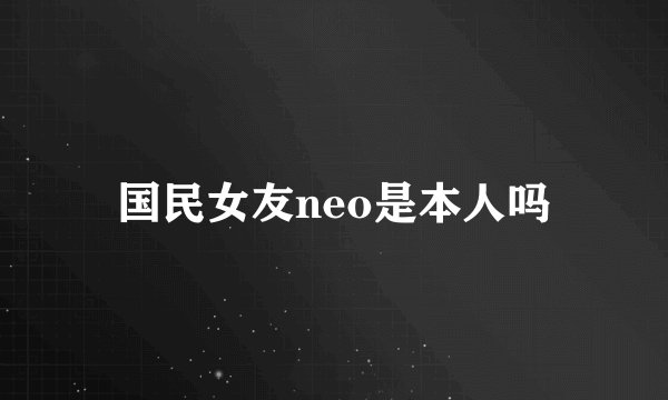 国民女友neo是本人吗