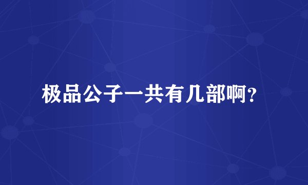 极品公子一共有几部啊？