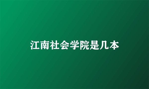 江南社会学院是几本