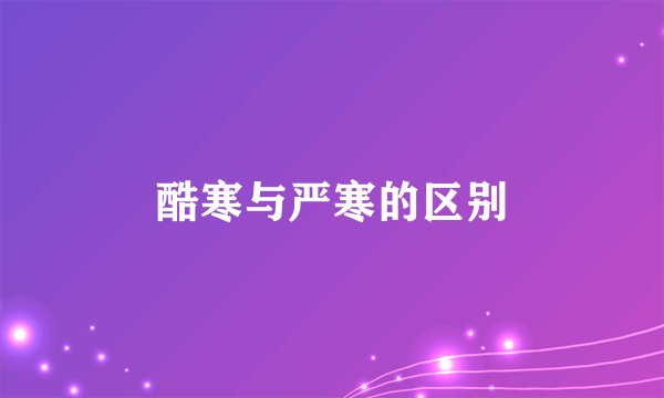 酷寒与严寒的区别