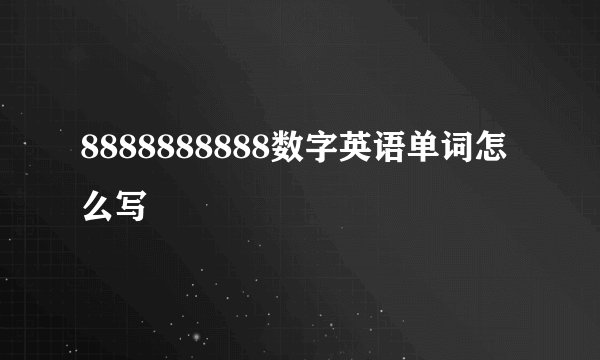 8888888888数字英语单词怎么写