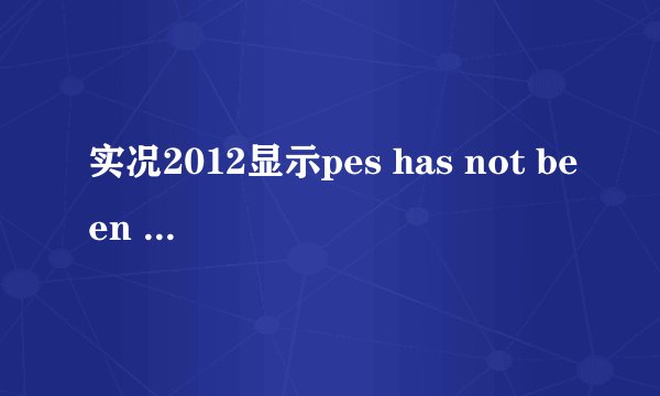实况2012显示pes has not been installed怎么办