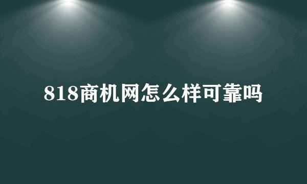 818商机网怎么样可靠吗
