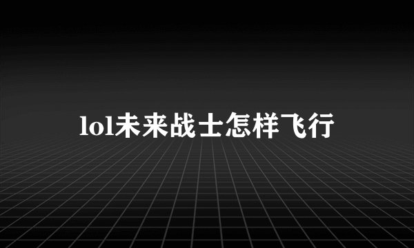 lol未来战士怎样飞行