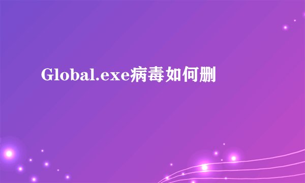 Global.exe病毒如何删