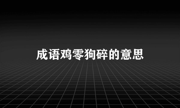 成语鸡零狗碎的意思