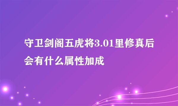 守卫剑阁五虎将3.01里修真后会有什么属性加成