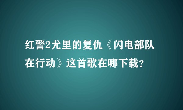 红警2尤里的复仇《闪电部队在行动》这首歌在哪下载？