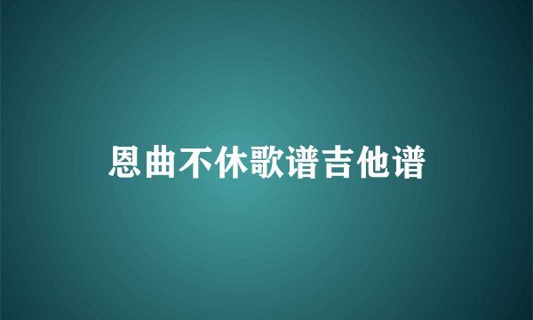 恩曲不休歌谱吉他谱