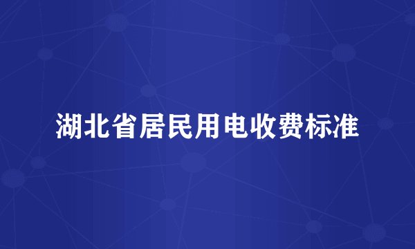 湖北省居民用电收费标准