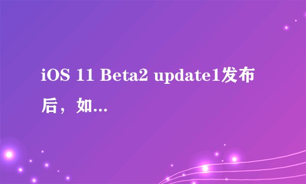 iOS 11 Beta2 update1发布后，如何降级回iOS 10.3.3？