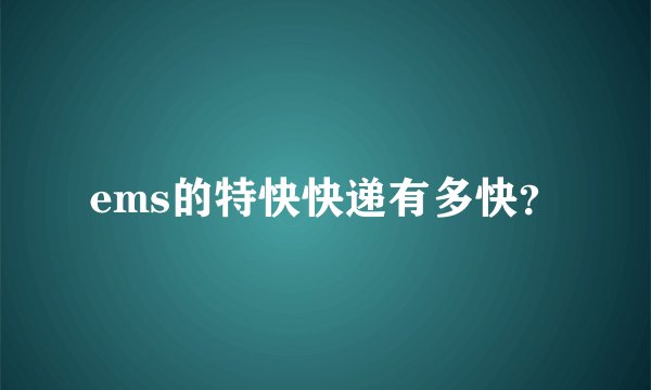 ems的特快快递有多快？