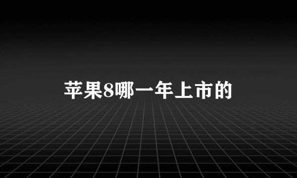 苹果8哪一年上市的