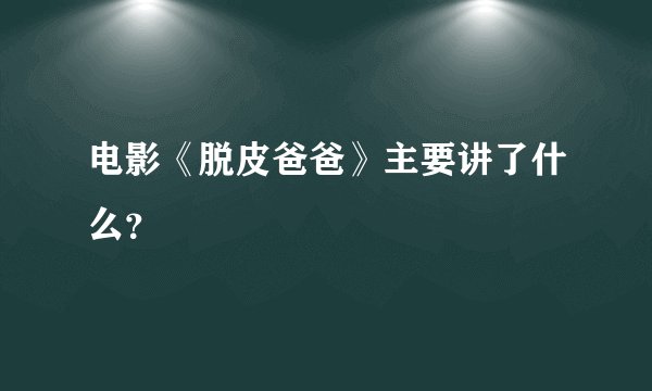 电影《脱皮爸爸》主要讲了什么？
