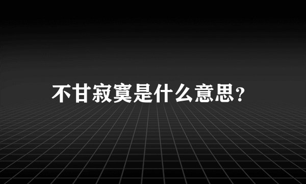 不甘寂寞是什么意思？