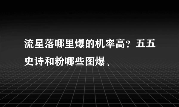 流星落哪里爆的机率高？五五史诗和粉哪些图爆、