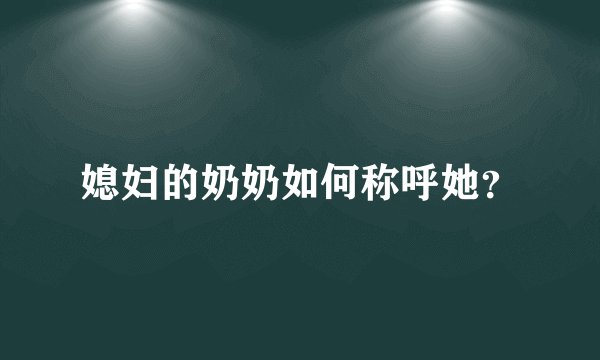 媳妇的奶奶如何称呼她？